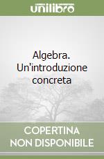 Algebra. Un'introduzione concreta libro