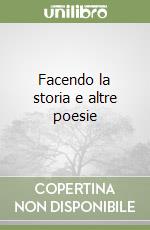 Facendo la storia e altre poesie libro
