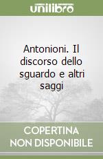 Antonioni. Il discorso dello sguardo e altri saggi libro