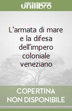 L'armata di mare e la difesa dell'impero coloniale veneziano libro