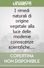 I rimedi naturali di origine vegetale alla luce delle moderne conoscenze scientifiche. Piante di uso terapeutico e alimentare in Garfagnana