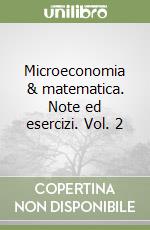 Microeconomia & matematica. Note ed esercizi. Vol. 2