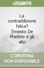 La contraddizione felice? Ernesto De Martino e gli altri libro