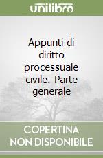 Appunti di diritto processuale civile. Parte generale libro