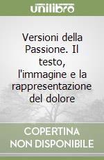 Versioni della Passione. Il testo, l'immagine e la rappresentazione del dolore libro