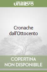 Cronache dall'Ottocento libro