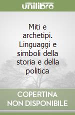 Miti e archetipi. Linguaggi e simboli della storia e della politica libro