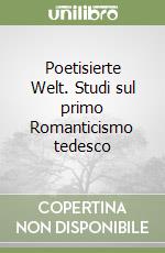 Poetisierte Welt. Studi sul primo Romanticismo tedesco libro