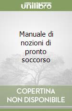 Manuale di nozioni di pronto soccorso libro
