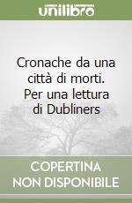 Cronache da una città di morti. Per una lettura di Dubliners libro