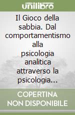 Il Gioco della sabbia. Dal comportamentismo alla psicologia analitica attraverso la psicologia ambientale libro