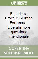 Benedetto Croce e Giustino Fortunato. Liberalismo e questione meridionale libro