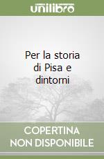 Per la storia di Pisa e dintorni libro