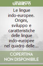 Le lingue indo-europee. Origini, sviluppo e caratteristiche delle lingue indo-europee nel quadro delle lingue del mondo libro