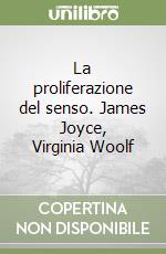 La proliferazione del senso. James Joyce, Virginia Woolf libro