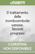 Il trattamento delle tromboembolie venose. Recenti progressi