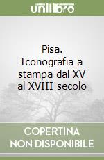 Pisa. Iconografia a stampa dal XV al XVIII secolo libro