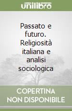 Passato e futuro. Religiosità italiana e analisi sociologica libro