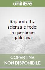 Rapporto tra scienza e fede: la questione galileiana libro