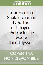 La presenza di Shakespeare in T. S. Eliot e J. Joyce. Prufrock-The waste land-Ulysses