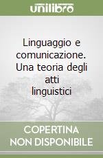 Linguaggio e comunicazione. Una teoria degli atti linguistici libro