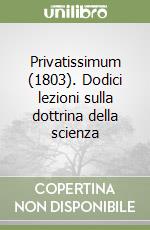 Privatissimum (1803). Dodici lezioni sulla dottrina della scienza libro