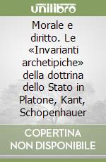 Morale e diritto. Le «Invarianti archetipiche» della dottrina dello Stato in Platone, Kant, Schopenhauer