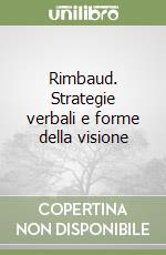 Rimbaud. Strategie verbali e forme della visione