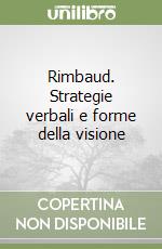 Rimbaud. Strategie verbali e forme della visione libro