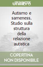 Autismo e sameness. Studio sulla struttura della relazione autistica libro