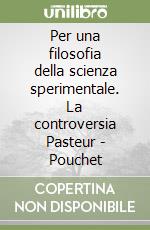 Per una filosofia della scienza sperimentale. La controversia Pasteur - Pouchet