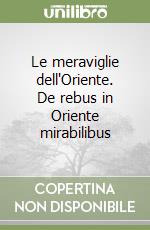 Le meraviglie dell'Oriente. De rebus in Oriente mirabilibus libro