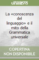 La «conoscenza del linguaggio» e il mito della Grammatica universale libro