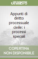 Appunti di diritto processuale civile: i processi speciali libro