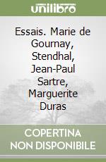 Essais. Marie de Gournay, Stendhal, Jean-Paul Sartre, Marguerite Duras