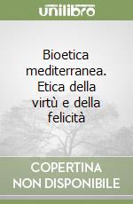 Bioetica mediterranea. Etica della virtù e della felicità libro