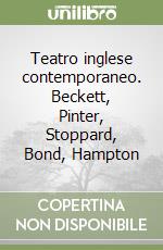 Teatro inglese contemporaneo. Beckett, Pinter, Stoppard, Bond, Hampton libro