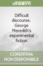 Difficult discourse. George Meredith's experimental fiction