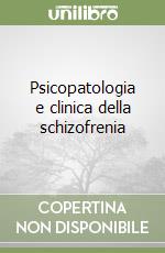 Psicopatologia e clinica della schizofrenia libro