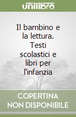 Il bambino e la lettura. Testi scolastici e libri per l'infanzia libro