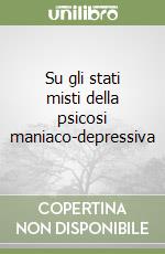 Su gli stati misti della psicosi maniaco-depressiva libro