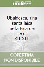 Ubaldesca, una santa laica nella Pisa dei secoli XII-XIII