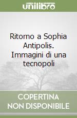 Ritorno a Sophia Antipolis. Immagini di una tecnopoli