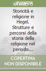 Storicità e religione in Hegel. Strutture e percorsi della storia della religione nel periodo berlinese libro