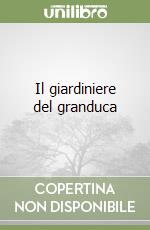 Il giardiniere del granduca libro