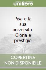 Pisa e la sua università. Gloria e prestigio libro