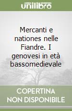 Mercanti e nationes nelle Fiandre. I genovesi in età bassomedievale libro