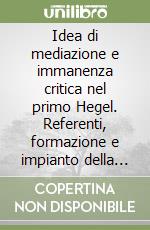 Idea di mediazione e immanenza critica nel primo Hegel. Referenti, formazione e impianto della critica filosofica Jenese libro