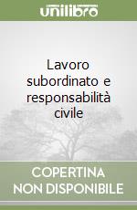 Lavoro subordinato e responsabilità civile