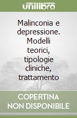 Malinconia e depressione. Modelli teorici, tipologie cliniche, trattamento libro